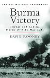 Rooney, David: Burma Victory : Imphal and Kohima March 1944 to May 1945 Rooney, David: Burma Victory : Imphal and Kohima March 1944 to May 1945