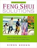 Brown, Simon: Practical Feng Shui Solutions: Easy-to-Follow Practical Advice on Making the Most of Modern Living