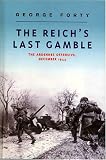 Forty, George: The Reich's Last Gamble: The Ardennes Offensive, December 1944 Forty, George: The Reich's Last Gamble: The Ardennes Offensive, December 1944