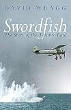 Wragg, David: Swordfish: The Story of the Taranto Raid