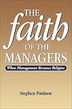 Pattison, Stephen: Faith of the Managers: When Managerialism Becomes Religion Pattison, Stephen: Faith of the Managers: When Managerialism Becomes Religion