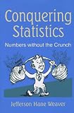Weaver, Jefferson Hane: Conquering Statistics: Numbers Without the Crunch