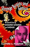 Pickover, Clifford A.: Strange Brains and Genius : The Secret Lives of Eccentric Scientists and Madmen