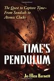 Barnett, Jo Ellen: Time's Pendulum: The Quest to Capture Time - From Sundials to Atomic Clocks Barnett, Jo Ellen: Time's Pendulum: The Quest to Capture Time - From Sundials to Atomic Clocks
