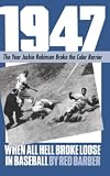 Barber, Red: 1947: When All Hell Broke Loose in Baseball Barber, Red: 1947: When All Hell Broke Loose in Baseball