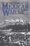 Henry, Robert Selph: The Story of the Mexican War Henry, Robert Selph: The Story of the Mexican War