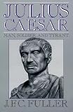 Fuller, J.F.C.: Julius Caesar: Man, Soldier, and Tyrant Fuller, J.F.C.: Julius Caesar: Man, Soldier, and Tyrant