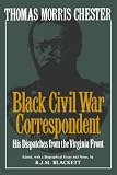 Blackett, R.J.M.: Thomas Morris Chester, Black Civil War Correspondent: His Dispatches from the Virginia Front Blackett, R.J.M.: Thomas Morris Chester, Black Civil War Correspondent: His Dispatches from the Virginia Front