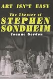 Gordon, Joanne: Art Isn't Easy: The Theater of Stephen Sondheim