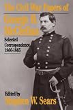 Sears, Stephen W.: The Civil War Papers of George B. McClellan: Selected Correspondence, 1860-1865 Sears, Stephen W.: The Civil War Papers of George B. McClellan: Selected Correspondence, 1860-1865