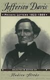 Davis, Jefferson: Jefferson Davis: Private Letters, 1823-1889 Davis, Jefferson: Jefferson Davis: Private Letters, 1823-1889