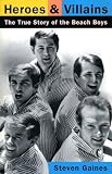 Gaines, Steven S.: Heroes and Villains: The True Story of the Beach Boys Gaines, Steven S.: Heroes and Villains: The True Story of the Beach Boys