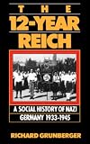 Grunberger, Richard: The 12-Year Reich: A Social History of Nazi Germany 1933-1945 Grunberger, Richard: The 12-Year Reich: A Social History of Nazi Germany 1933-1945