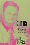 Tosches, Nick: Country: The Twisted Roots of Rock 'N' Roll