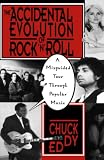 Eddy, Chuck: The Accidental Evolution of Rock'N'Roll: A Misguided Tour Through Popular Music