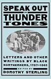 Sterling, Dorothy: Speak Out in Thunder Tones: Letters and Other Writings by Black Northerners, 1787-1865 Sterling, Dorothy: Speak Out in Thunder Tones: Letters and Other Writings by Black Northerners, 1787-1865