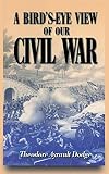 Dodge, Theodore Ayrault: A Bird'S-Eye View of Our Civil War Dodge, Theodore Ayrault: A Bird'S-Eye View of Our Civil War