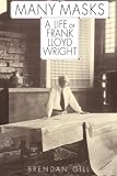 Gill, Brendan: Many Masks: A Life of Frank Lloyd Wright Gill, Brendan: Many Masks: A Life of Frank Lloyd Wright