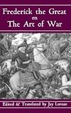 Luvaas, Jay: Frederick the Great on the Art of War Luvaas, Jay: Frederick the Great on the Art of War