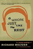 Meltzer, Richard: A Whore Just Like the Rest: The Music Writings of Richard Meltzer Meltzer, Richard: A Whore Just Like the Rest: The Music Writings of Richard Meltzer