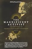 Higginson, Thomas Wentworth: The Magnificent Activist: The Writings of Thomas Wentworth Higginson (1823-1911) Higginson, Thomas Wentworth: The Magnificent Activist: The Writings of Thomas Wentworth Higginson (1823-1911)