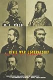 Wood, W. J.: Civil War Generalship: The Art of Command Wood, W. J.: Civil War Generalship: The Art of Command