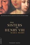 The Sisters of Henry VIII: The Tumultuous Lives of Margaret of Scotland and Mary of France (0306809893) by Perry, Maria Perry, Maria: The Sisters of Henry VIII: The Tumultuous Lives of Margaret of Scotland and Mary of France