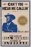 Smith, Richard D.: Can't You Hear Me Callin': The Life of Bill Monroe, Father of Bluegrass Smith, Richard D.: Can't You Hear Me Callin': The Life of Bill Monroe, Father of Bluegrass