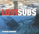 Dunmore, Spencer: Lost Subs: From the Hunley to the Kursk, the Greatest Submarines Ever Lost-And Found Dunmore, Spencer: Lost Subs: From the Hunley to the Kursk, the Greatest Submarines Ever Lost-And Found