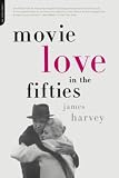 Harvey, James: Movie Love in the Fifties Harvey, James: Movie Love in the Fifties