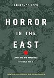 Rees, Laurence: Horror in the East: Japan and the Atrocities of World War II Rees, Laurence: Horror in the East: Japan and the Atrocities of World War II