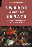 Hildinger, Erik: Swords Against the Senate: The Rise of the Roman Army and the Fall of the Republic