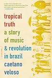 Einzig, Barbara: Tropical Truth: A Story of Music and Revolution in Brazil