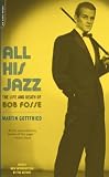 Martin Gottfried: All His Jazz: The Life &amp; Death of Bob Fosse