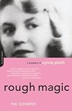 Alexander, Paul: Rough Magic: A Biography of Sylvia Plath