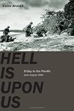 Brooks, Victor: Hell is Upon Us: D-Day in the Pacific June-August 1944 Brooks, Victor: Hell is Upon Us: D-Day in the Pacific June-August 1944