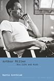 Gottfried, Martin: Arthur Miller: His Life and Work