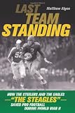 Algeo, Matthew: Last Team Standing: How the Steelers and the Eagles - The Steagles - Saved Pro Football During World War II Algeo, Matthew: Last Team Standing: How the Steelers and the Eagles - The Steagles - Saved Pro Football During World War II