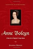 Denny, Joanna: Anne Boleyn: A New Life of England's Tragic Queen