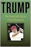 Trump, Donald J.: Trump: The Best Golf Advice I Ever Received