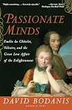 Bodanis, David: Passionate Minds: Emilie Du Chatelet, Voltaire, and the Great Love Affair of the Enlightenment Bodanis, David: Passionate Minds: Emilie Du Chatelet, Voltaire, and the Great Love Affair of the Enlightenment