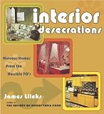 Lileks, James: Interior Desecrations: Hideous Homes From The Horrible '70s Lileks, James: Interior Desecrations: Hideous Homes From The Horrible '70s