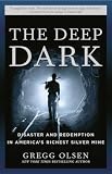 Olsen, Gregg: The Deep Dark: Tradegy And Redemption in America's Richest Silver Mine Olsen, Gregg: The Deep Dark: Tradegy And Redemption in America's Richest Silver Mine