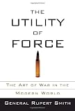Smith, Rupert: The Utility of Force: The Art of War in the Modern World Smith, Rupert: The Utility of Force: The Art of War in the Modern World