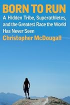 Born to Run: A Hidden Tribe, Superathletes,&hellip;
