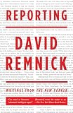 Remnick, David: Reporting: Writings from the New Yorker Remnick, David: Reporting: Writings from the New Yorker