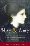 Dimbleby, Josceline: May And Amy: A True Story of Family, Forbidden Love, And the Secret Lives of May Gaskell, Her Daughter Amy, And Sir Edward Burne-Jones