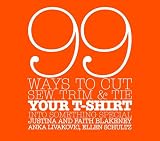 Schultz, Ellen: 99 Ways to Cut, Sew, Trim, And Tie Your T-shirt into Something Special