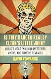 Edwards, Gavin: Is Tiny Dancer Really Elton's Little John?: Music's Most Enduring Mysteries, Myths, And Rumors Revealed Edwards, Gavin: Is Tiny Dancer Really Elton's Little John?: Music's Most Enduring Mysteries, Myths, And Rumors Revealed