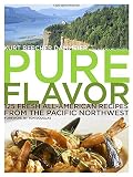 Dammeier, Kurt Beecher: Pure Flavor: 125 Fresh All-American Recipes from the Pacific Northwest